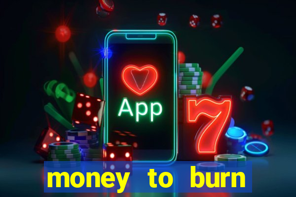 money to burn system pt br